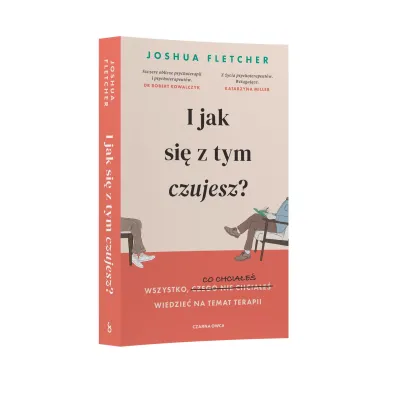 I jak si� z tym czujesz? Wszystko, o czym (nie) chcia�e� wiedzie� na temat terapii