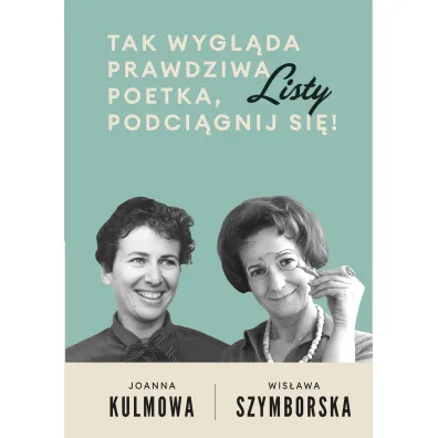 Tak wygl�da prawdziwa poetka, podci�gnij si�! Listy - Joanna Kulmowa, Wis�awa Szymborska