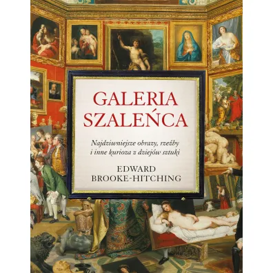 Galeria szale�ca. Najdziwniejsze obrazy, rze�by i inne kurioza z dziej�w sztuki - Edward Brooke-Hitching