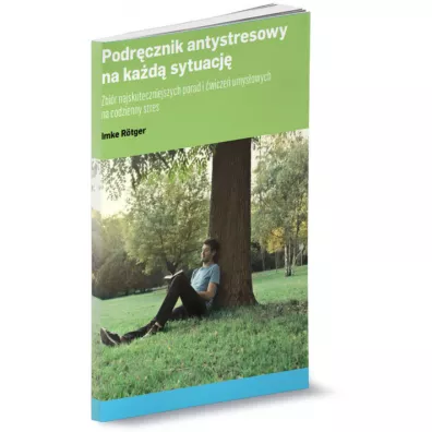 Podr�cznik antystresowy na ka�d� sytuacj�. Zbi�r najskuteczniejszych porad i �wicze� umys�owych na codzienny stres - Imke Rotger