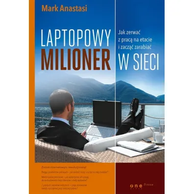 Laptopowy Milioner. Jak zerwa� z prac� na etacie i zacz�� zarabia� w sieci - Mark Anastasi