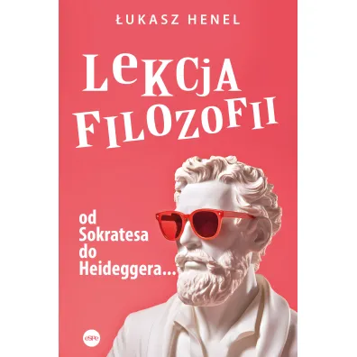 Lekcja filozofii Od Sokratesa do Heideggera - �ukasz Henel