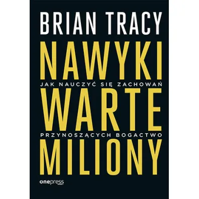 Nawyki warte miliony. Jak nauczy� si� zachowa� przynosz�cych bogactwo - Brian Tracy