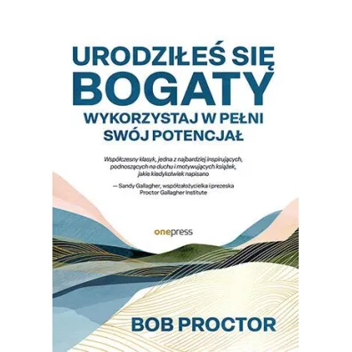 Urodzi�e� si� bogaty. Wykorzystaj w pe�ni sw�j potencja� - Bob Proctor