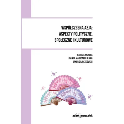 Wsp�czesna Azja: aspekty polityczne, spo�eczne i kulturowe - Jakub Zaj�czkowski, Joanna Marsza�ek-Kawa