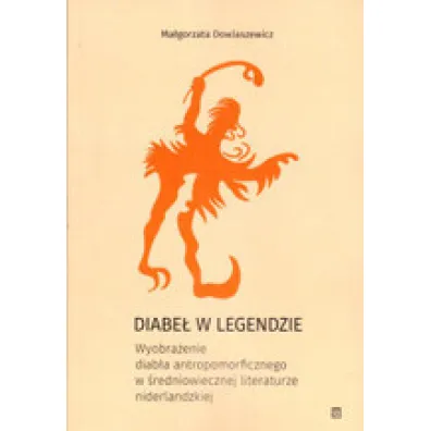 Diabe� w legendzie. Wyobra�enie diab�a antropomorficznego w �redniowiecznej literaturze niderlandzkiej - Ma�gorzata  Dowlaszewicz