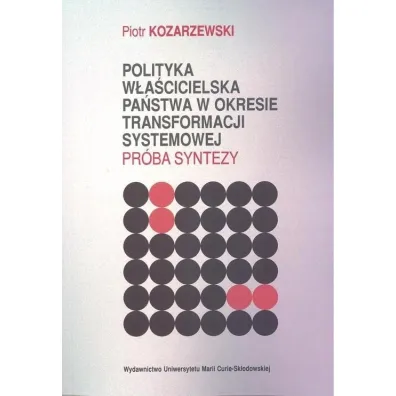 Polityka w�a�cicielska pa�stwa w okresie transformacji systemowej Pr�ba syntezy - Piotr Kozarzewski