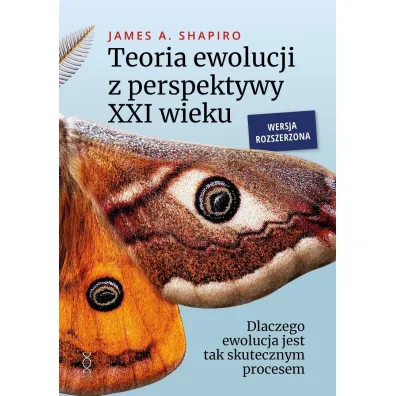 Teoria ewolucji z perspektywy XXI wieku. Dlaczego ewolucja jest tak skutecznym procesem. Wersja rozszerzona - James A Shapiro�