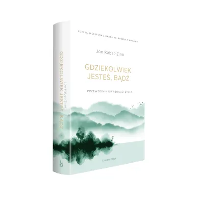 Gdziekolwiek jeste�, b�d�. Przewodnik uwa�nego �ycia