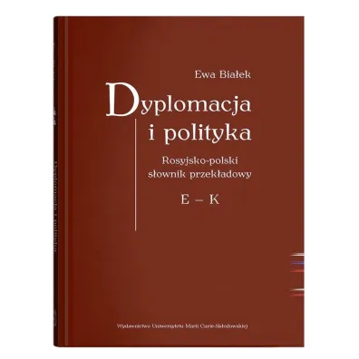 Dyplomacja i polityka. Rosyjsko-polski s�ownik przek�adowy E - K - Ewa Bia�ek