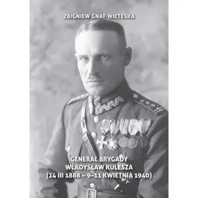 Genera� Brygady W�adys�aw Kulesza (24 III 1888 - 9-11 kwietnia 1940) - Zbigniew Gnat-Wieteska