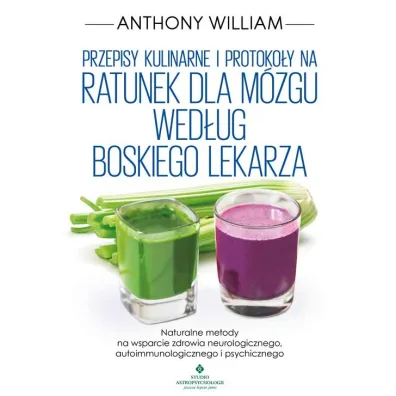 Przepisy kulinarne i protoko�y na Ratunek dla m�zgu wed�ug Boskiego Lekarza - Anthony William