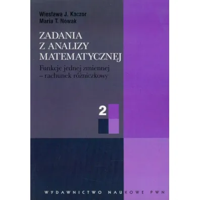 Zadania z analizy matematycznej 2. Funkcje jednej zmiennej - rachunek r�niczkowy - Wies�awa J. Kaczor, Maria T Nowak