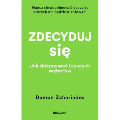 Zdecyduj si�. Jak dokonywa� lepszych wybor�w - Damon  Zahariades