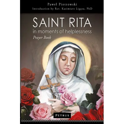 Saint Rita in Moments of Helplessness. Prayer Book - Pawe� Piotrowski