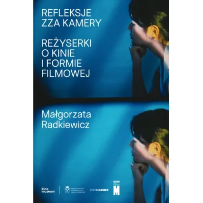 Refleksje zza kamery. Re�yserki o kinie i formie filmowej - Ma�gorzata Radkiewicz