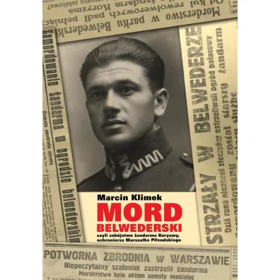&bdquo;Mord belwederski&rdquo;, czyli zab�jstwo �andarma Koryzmy, ochroniarza Marsza�ka Pi�sudskiego - Marcin  Klimek