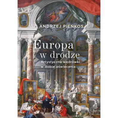 Europa w drodze. Artystyczne w�dr�wki w dobie o�wiecenia - Andrzej Pie�kos