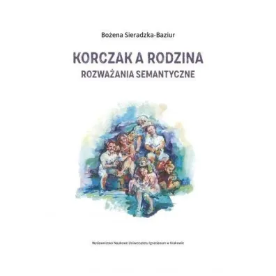 Korczak a rodzina. Rozwa�ania semantyczne - Bo�ena Sieradzka-Baziur