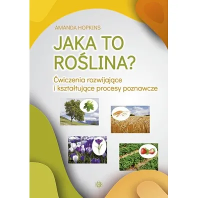 Jaka to ro�lina? �wiczenia rozwijaj�ce i kszta�tuj�ce procesy poznawcze - Amanda Hopkins