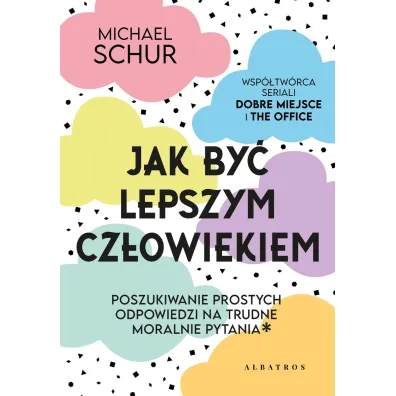 Jak by� lepszym cz�owiekiem. Proste odpowiedzi na trudne moralnie pytania - Michael Schur