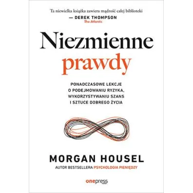 Niezmienne prawdy. Ponadczasowe lekcje o podejmowaniu ryzyka, wykorzystywaniu szans i sztuce dobrego ycia - Morgan  Housel