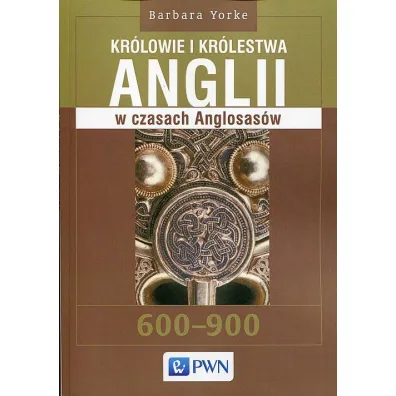 Kr�lowie i kr�lestwa Anglii w czasach Anglosas�w - Barbara Yorke