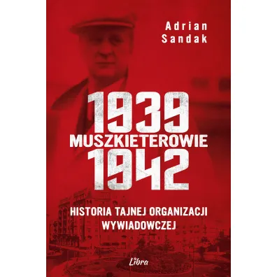 Muszkieterowie 1939-1942. Historia tajnej organizacji wywiadowczej - Adrian  Sandak
