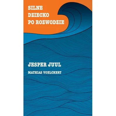 Silne dziecko po rozwodzie - Jesper Juul, Mathias Voelchert