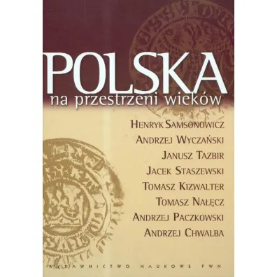 Polska na przestrzeni wiek�w - Andrzej Wycza�ski, Henryk Samsonowicz, Janusz Tazbir, Tazbir Janusz i inni