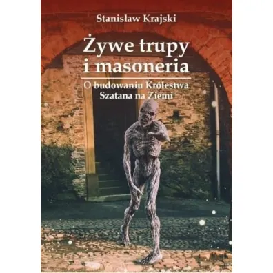 �ywe trupy i masoneria. O budowaniu Kr�lestwa Szatana na Ziemi - Stanis�aw Krajski