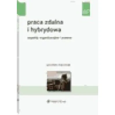 Praca zdalna i hybrydowa. Aspekty organizacyjne i prawne