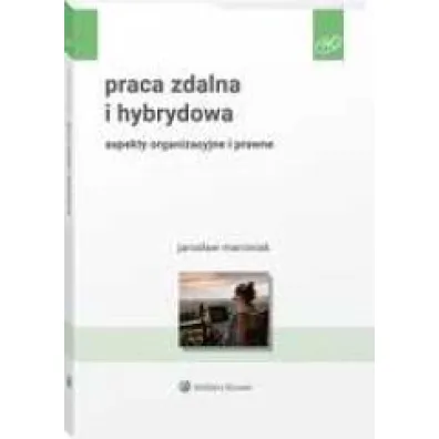 Praca zdalna i hybrydowa. Aspekty organizacyjne i prawne