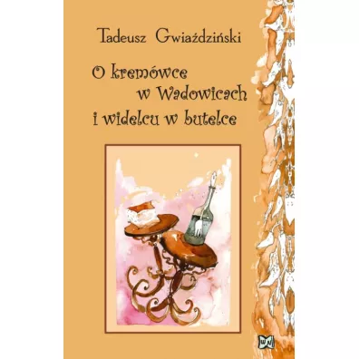 O krem�wce w Wadowicach i widelcu w butelce - Tadeusz Gwia�dzi�ski