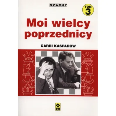 Szachy T.3 Moi wielcy poprzednicy - Garri Kasparow