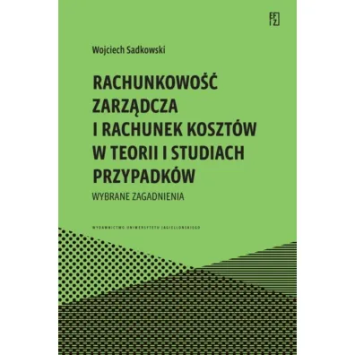 Rachunkowo�� zarz�dcza i rachunek koszt�w w teorii i studiach przypadk�w - Wojciech  Sadkowski