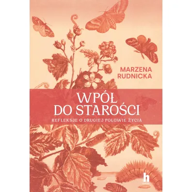 Wp� do staro�ci. Refleksje o drugiej po�owie �ycia - Marzena  Rudnicka