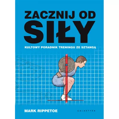 Zacznij od si�y. Kultowy poradnik treningu ze sztang� - Mark  Rippetoe