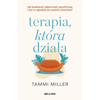 Terapia, kt�ra dzia�a. Jak budowa� odporno�� psychiczn� i �y� w zgodzie ze swoimi uczuciami - Tammi  Miller