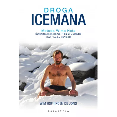 Droga Icemana. Metoda Wima Hofa. wiczenia oddechowe, trening z zimnem oraz praca z umysem - Koen de Jong, Wim Hof