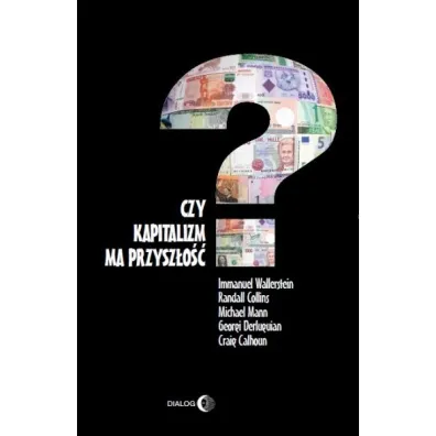 Czy kapitalizm ma przysz�o��? - Craig Calhoun, Randall Collins, Michael Mann, Immanuel Wallerstein, Georgi Derluguian