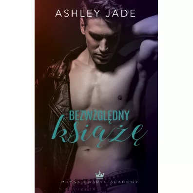 Bezwzgl�dny ksi���. Royal Hearts Academy. Tom 1 - Ashley Jade