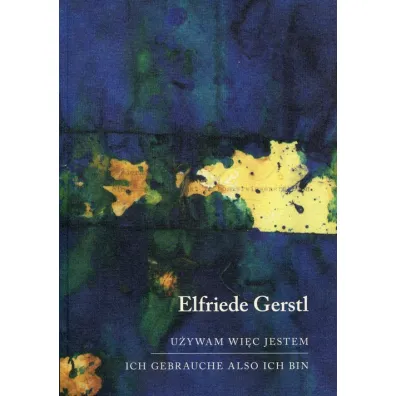 U�ywam wi�c jestem. Ich gebrauche also ich bin - Elfriede Gerstl