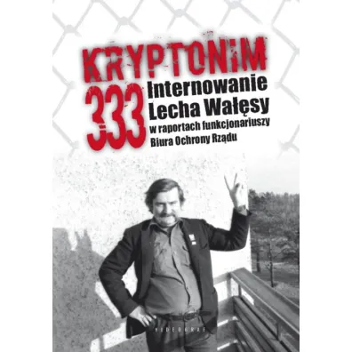 Kryptonim 333. Internowanie Lecha Wa��sy w raportach funkcjonariuszy Biura Ochrony Rz�du - Grzegorz Majchrzak, Tomasz Koz�owski