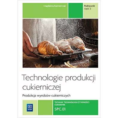 Technologie produkcji cukierniczej. Wyroby cukiernicze. Tom II. Cz 2. Podrcznik do nauki zawodu cukiernik. Szkoy ponadgimnazjalne - Magdalena Kamierczak
