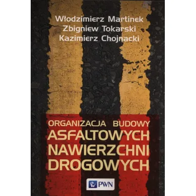 Organizacja budowy asfaltowych nawierzchni.. - Kazimierz Chojnacki, W�odzimierz Martinek, Zbigniew Tokarski