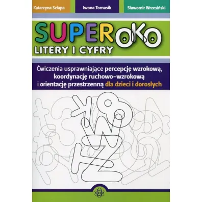 Superoko. Litery i cyfry. �wiczenia usprawniaj�ce percepcj� wzrokow�, koordynacj� ruchowo-wzrokow� i orientacj� przestrzenn� dla dzieci i doros�ych - Iwona Tomasik, Katarzyna Sz�apa, S�awomir Wrzesi�ski