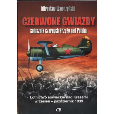 Czerwone gwiazdy sojusznik czarnych krzy�y nad Polsk�. Lotnictwo sowieckie nad Kresami wrzesie�-pa�dziernik 1939 - Miros�aw Wawrzy�ski