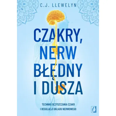 Czakry, nerw b��dny i dusza. Techniki oczyszczania czakr i regulacji uk�adu nerwowego