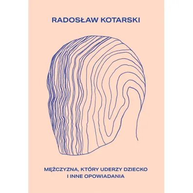 M�czyzna, kt�ry uderzy dziecko i inne opowiadania - Radek  Kotarski